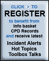 CLICK TO REGISTER to benefit from Info basket CPD Records and receive latest ncident Alerts Hot Topics Toolbox Talks